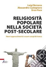 Religiosità popolare nella società post-secolare. Nuovi approcci teorici e nuovi campi di ricerca libro