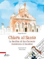 Chiara al santo. La Basilica di Sant'Antonio raccontata ai bambini