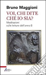 Voi chi dite che io sia? Meditazioni sulle letture dell'anno B libro