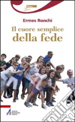 Il cuore semplice della fede libro