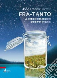 Fra-tanto. La difficile benedizione della contingenza libro