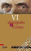 Paolo VI. Discepolo di Cristo libro