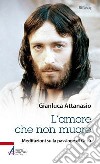 L'amore che non muore. Meditazioni sulla passione di Gesù libro di Attanasio Gianluca