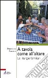 A tavola come all'altare. Le liturgie familiari libro