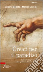 Creati per il paradiso. Riflessioni e preghiere sulla speranza che non delude libro