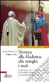 Novena alla Madonna che scioglie i nodi. La devozione cara a papa Francesco. Con preghiere di guarigione e contro il potere delle tenebre libro