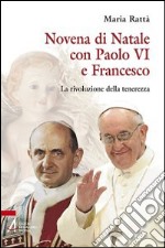 Novena di Natale con Paolo VI e Francesco. La rivoluzione della tenerezza libro