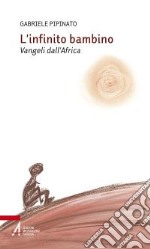 L'Infinito bambino. Vangeli dall'Africa libro