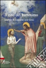 Il rito del battesimo. Iniziare il cammino con Gesù libro