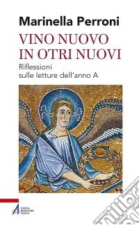 Vino nuovo in otri nuovi. Riflessioni sulle letture dell'anno A libro