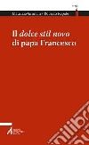 Il dolce stil novo di papa Francesco libro