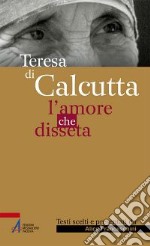 Teresa di Calcutta. L'amore che disseta libro