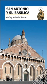 San Antonio y su basilica. Guía y vida del Santo libro