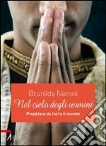 Nel cielo degli uomini. Preghiere da tutto il mondo libro