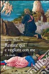 Restate qui e vegliate con me. Via Crucis libro di Monzani Egidio