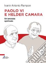 Paolo VI e Helder Câmara. Un'amicizia spirituale libro