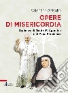 Opere di misericordia. Sapienza di madre M. Agostina e di papa Francesco libro