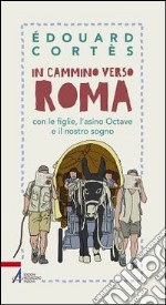 In cammino verso Roma con le figlie, l'asino Octave e il nostro sogno