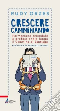 Crescere camminando. Formazione aziendale e professionale lungo il Cammino di Santiago libro