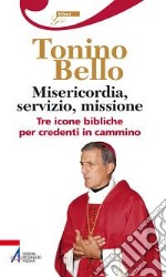 Misericordia, servizio, missione. Tre icone bibliche per credenti in cammino libro