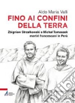 Fino ai confini della terra. Zbigniew Strzalkowski e Michal Tomaszek martiri francescani in Perù libro