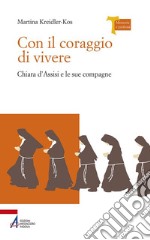 Con il coraggio di vivere - Chiara d'Assisi e le sue compagne libro