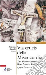 Via Crucis della misericordia. Testi di Primo Mazzolari, Oscar Romero, Tonino Bello e papa Francesco libro