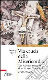 Via Crucis della misericordia. Testi di Primo Mazzolari, Oscar Romero, Tonino Bello e papa Francesco libro