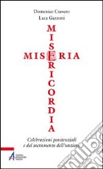 Miseria e misericordia. Celebrazioni penitenziali e del sacramento dell'unzione libro