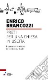 Preti per una Chiesa in uscita. Ripensare il ministero nel contesto attuale libro di Brancozzi Enrico