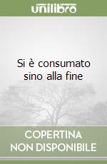 Si è consumato sino alla fine libro