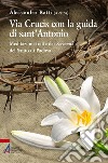 Via crucis con la guida di sant'Antonio. Meditazioni tratte dai sermoni del Santo di Padova libro