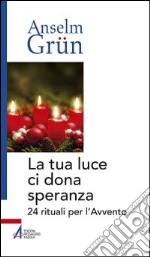 La tua luce ci dona speranza. 24 rituali per l'Avvento libro