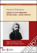 «Quello che abbiamo di più caro... Gesù Cristo». Saggio sul mistero di Cristo negli scritti di Vladimir Solov'ëv libro