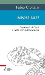 Impossibile? I miracoli di Gesù nella storia della Chiesa libro