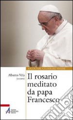 Il rosario meditato da papa Francesco libro