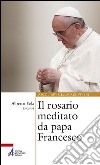 Il rosario meditato da papa Francesco libro di Vela A. (cur.)