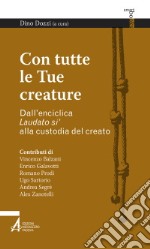 Con tutte le tue creature. Dall'enciclica «Laudato si'» alla custodia del creato libro