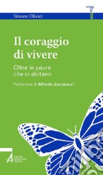 Il coraggio di vivere. Oltre le paure che ci abitano libro