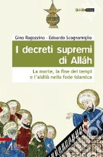 I decreti supremi di Allah. La morte, la fine dei tempi e l'aldilà nella fede islamica libro