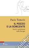 Il pozzo e la sorgente. Sensi e sentimenti nella liturgia libro di Tomatis Paolo