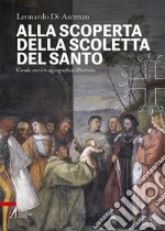 Alla scoperta della Scoletta del Santo. Guida storico-agiografica illustrata