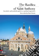 The Basilica of Saint Anthony. An artistic and symbolic guide to a spiritual experience libro