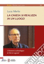 La Chiesa si realizza in un luogo. L'itinerario ecclesiologico di Hervé Legrand libro