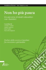 Non ho più paura. Un percorso di death education con i bambini libro