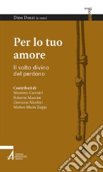 Per lo tuo amore. Il volto divino del perdono libro