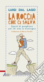 La roccia che ci salva. Spunti di preghiera per chi ama la montagna libro