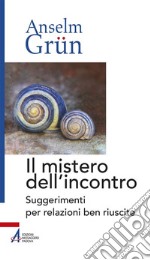 Il mistero dell'incontro. Suggerimenti per relazioni ben riuscite libro