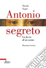 Antonio segreto. La forza di un uomo libro