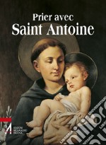 Prier avec saint Antoine. Le saint que tout le monde aime libro